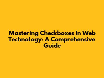 Mastering Checkboxes In Web Technology: A Comprehensive Guide