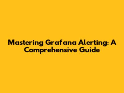 Mastering Grafana Alerting: A Comprehensive Guide