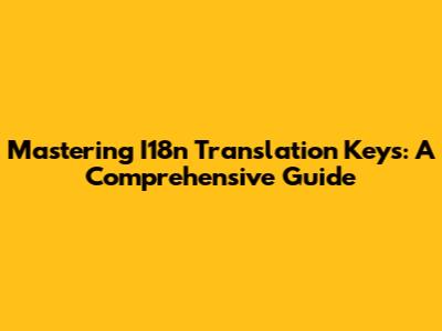 Mastering I18n Translation Keys: A Comprehensive Guide