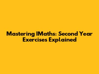 Mastering IMaths: Second Year Exercises Explained