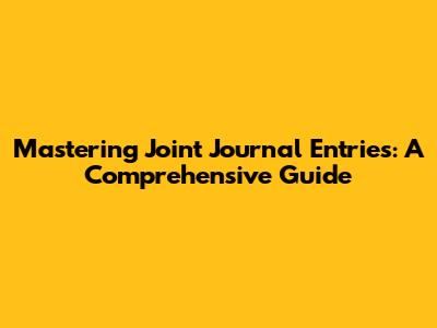 Mastering Joint Journal Entries: A Comprehensive Guide