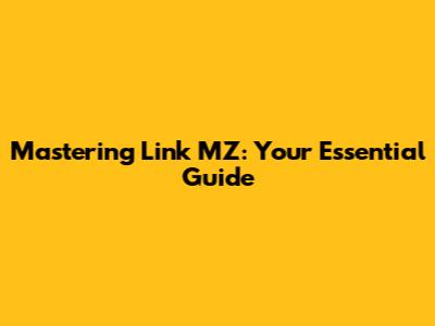 Mastering Link MZ: Your Essential Guide