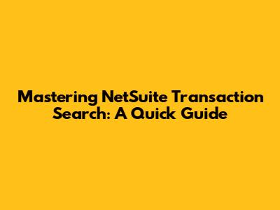 Mastering NetSuite Transaction Search: A Quick Guide