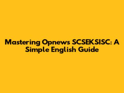 Mastering Opnews SCSEKSISC: A Simple English Guide