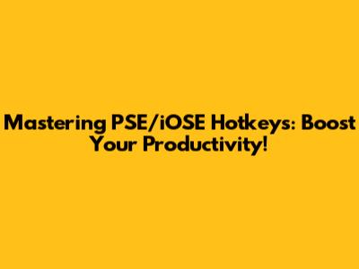 Mastering PSE/iOSE Hotkeys: Boost Your Productivity!