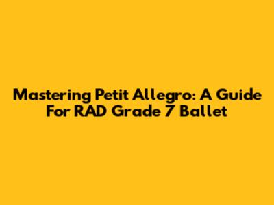 Mastering Petit Allegro: A Guide For RAD Grade 7 Ballet
