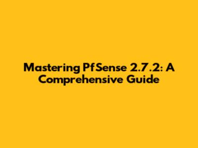 Mastering PfSense 2.7.2: A Comprehensive Guide