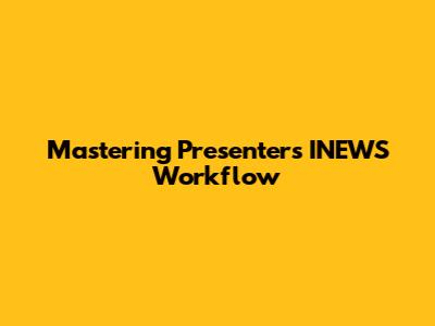 Mastering Presenter's INEWS Workflow