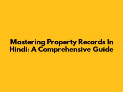 Mastering Property Records In Hindi: A Comprehensive Guide