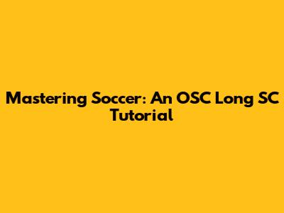 Mastering Soccer: An OSC Long SC Tutorial