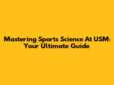 Mastering Sports Science At USM: Your Ultimate Guide