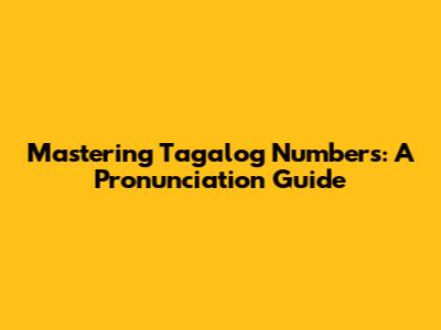 Mastering Tagalog Numbers: A Pronunciation Guide