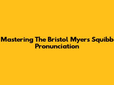 Mastering The Bristol Myers Squibb Pronunciation