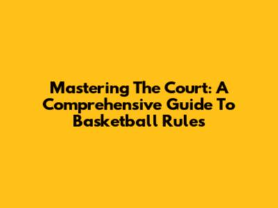 Mastering The Court: A Comprehensive Guide To Basketball Rules