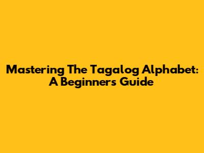 Mastering The Tagalog Alphabet: A Beginner's Guide