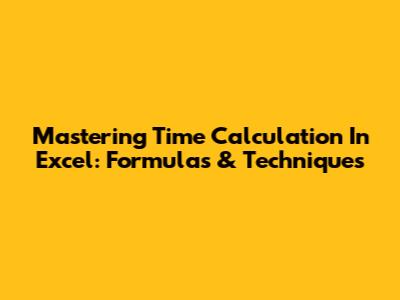 Mastering Time Calculation In Excel: Formulas & Techniques