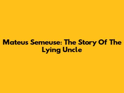 Mateus Semeuse: The Story Of The Lying Uncle
