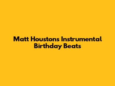 Matt Houston's Instrumental Birthday Beats