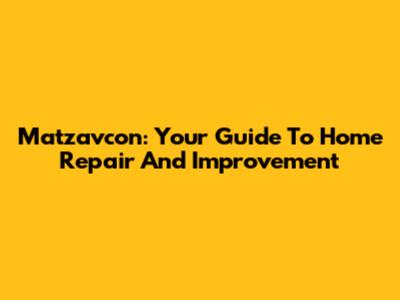 Matzavcon: Your Guide To Home Repair And Improvement