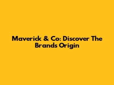 Maverick & Co: Discover The Brand's Origin