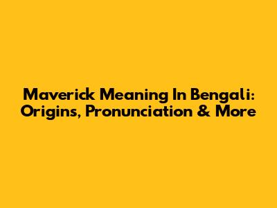Maverick Meaning In Bengali: Origins, Pronunciation & More