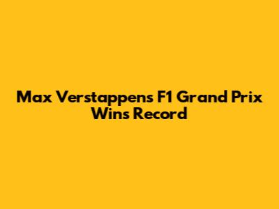 Max Verstappen's F1 Grand Prix Wins Record