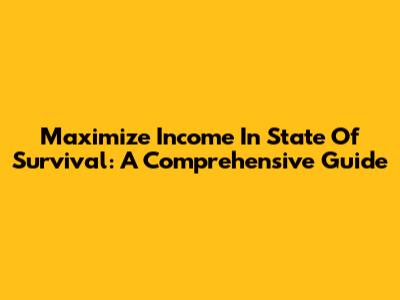 Maximize Income In State Of Survival: A Comprehensive Guide
