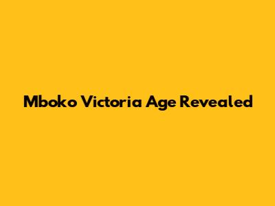 Mboko Victoria Age Revealed