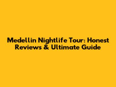 Medellin Nightlife Tour: Honest Reviews & Ultimate Guide