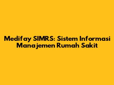 Medifay SIMRS: Sistem Informasi Manajemen Rumah Sakit