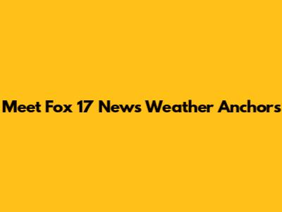 Meet Fox 17 News Weather Anchors