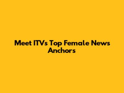 Meet ITV's Top Female News Anchors