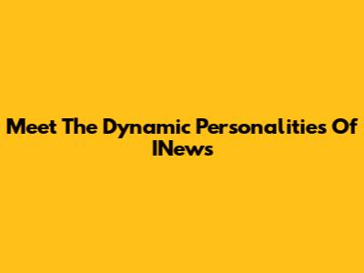 Meet The Dynamic Personalities Of INews