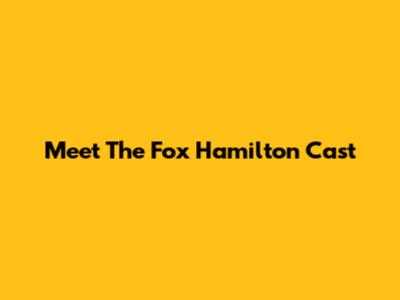 Meet The Fox Hamilton Cast