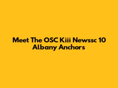 Meet The OSC Kiii Newssc 10 Albany Anchors