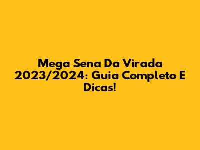 Mega Sena Da Virada 2023/2024: Guia Completo E Dicas!