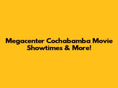 Megacenter Cochabamba Movie Showtimes & More!