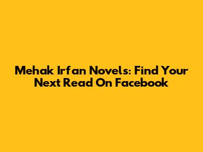 Mehak Irfan Novels: Find Your Next Read On Facebook