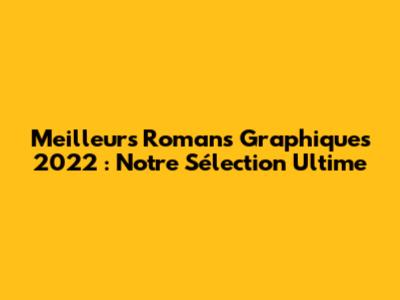 Meilleurs Romans Graphiques 2022 : Notre Sélection Ultime
