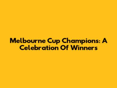 Melbourne Cup Champions: A Celebration Of Winners