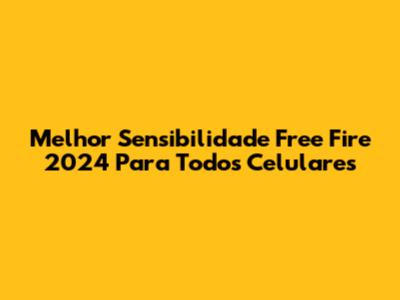 Melhor Sensibilidade Free Fire 2024 Para Todos Celulares