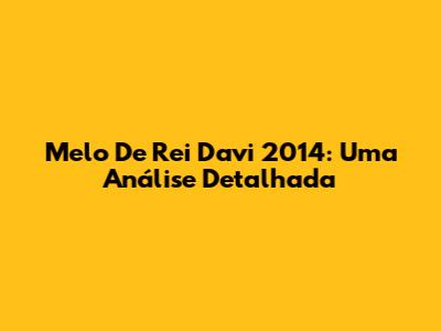 Melo De Rei Davi 2014: Uma Análise Detalhada