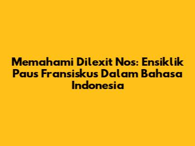 Memahami 'Dilexit Nos': Ensiklik Paus Fransiskus Dalam Bahasa Indonesia