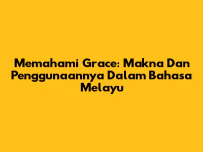 Memahami 'Grace': Makna Dan Penggunaannya Dalam Bahasa Melayu