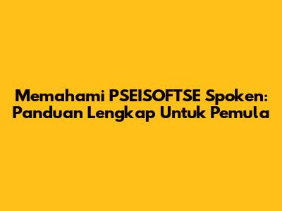 Memahami 'PSEISOFTSE Spoken': Panduan Lengkap Untuk Pemula