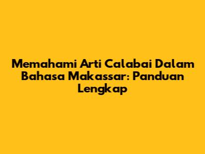 Memahami Arti Calabai Dalam Bahasa Makassar: Panduan Lengkap