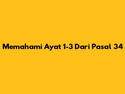 Memahami Ayat 1-3 Dari Pasal 34