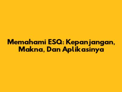 Memahami ESQ: Kepanjangan, Makna, Dan Aplikasinya