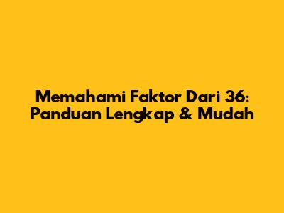 Memahami Faktor Dari 36: Panduan Lengkap & Mudah