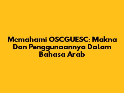 Memahami OSCGUESC: Makna Dan Penggunaannya Dalam Bahasa Arab